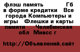 флэш-память   16 - 64 Гб в форме кредитки - Все города Компьютеры и игры » Флешки и карты памяти   . Челябинская обл.,Миасс г.